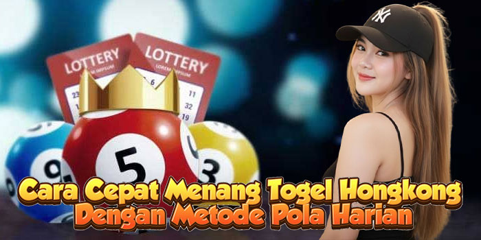Cara Cepat Menang Togel Hongkong Dengan Metode Pola Harian