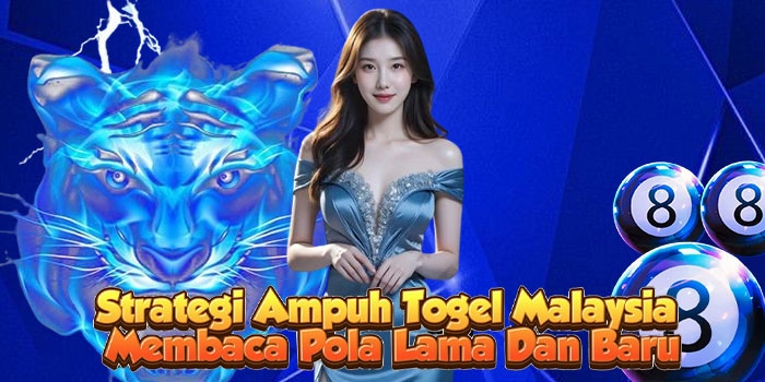 Strategi Ampuh Togel Malaysia Membaca Pola Lama Dan Baru