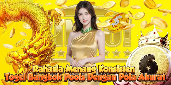 Rahasia Menang Konsisten Togel Bangkok Pools Dengan Pola Akurat