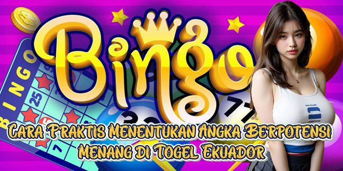 Cara Praktis Menentukan Angka Berpotensi Menang di Togel Ekuador
